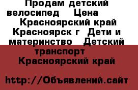 Продам детский велосипед  › Цена ­ 3 000 - Красноярский край, Красноярск г. Дети и материнство » Детский транспорт   . Красноярский край